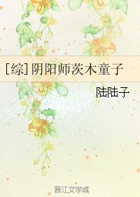 小说：[综]阴阳师茨木童子，作者：陆陆子