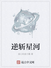 小说：逆斩星河，作者：鉴心如鉴古籍