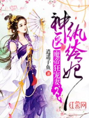 小说：魔帝狂宠妻，神医纨绔妃，作者：逍遥子鱼