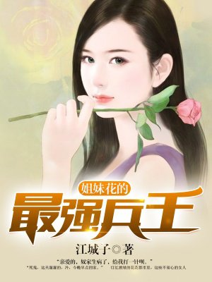 小说：姐妹花的最强兵王，作者：江城子