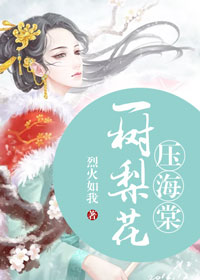 小说：一树梨花压海堂，作者：烈火如我