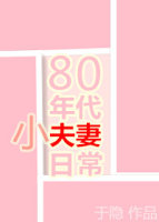 小说：80年代小夫妻日常，作者：于隐