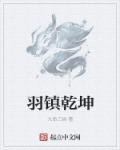 小说：羽镇乾坤，作者：九命三猫