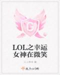 小说：LOL之幸运女神在微笑，作者：三十而木