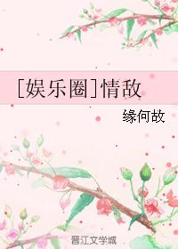 小说：[娱乐圈]情敌，作者：缘何故