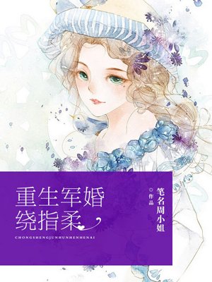 小说：重生军婚绕指柔，作者：笔名周小姐