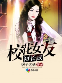 小说：校花女友初长成，作者：痞子老妖