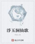 小说：浮玉洞仙歌，作者：草堂仙