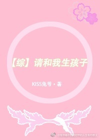 小说：[综]请和我生孩子，作者：KISS兔爷