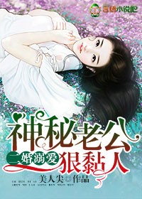 小说：二婚溺爱，神秘老公狠黏人，作者：美人尖