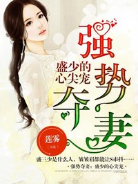 小说：强势夺妻：盛少的心尖宠，作者：莲雾